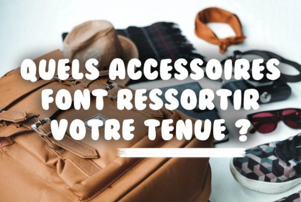 Quels accessoires font ressortir votre tenue ?