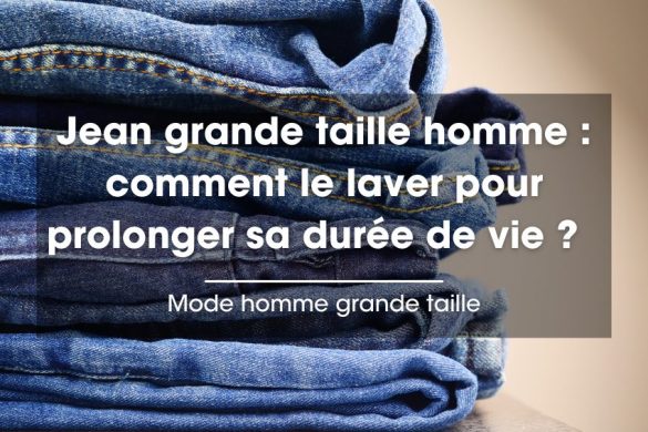 Jean grande taille homme : comment le laver et l'entretenir