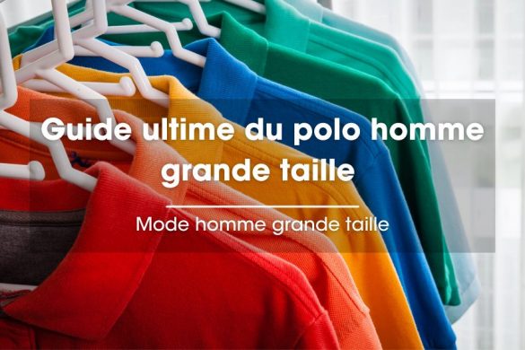 Guide ultime du polo homme grande taille